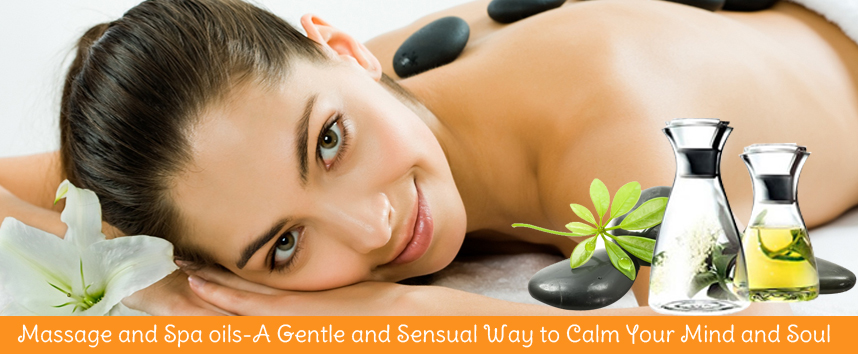 Massage and Spa Oils- A Gentle and Sensual Way to Calm your Mind and Soul